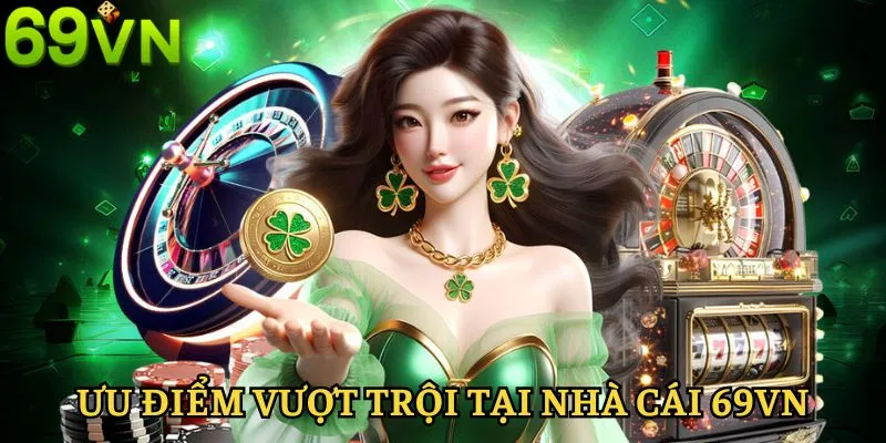 Ưu điểm tại nhà cái hàng đầu 69VN