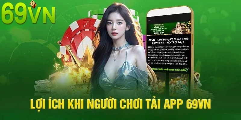 Tải app 69vn để khám phá nhiều ưu đãi hấp dẫn!