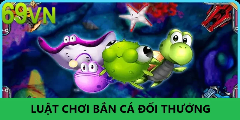 bắn cá đổi thưởng luật chơi và quy tắc chơi